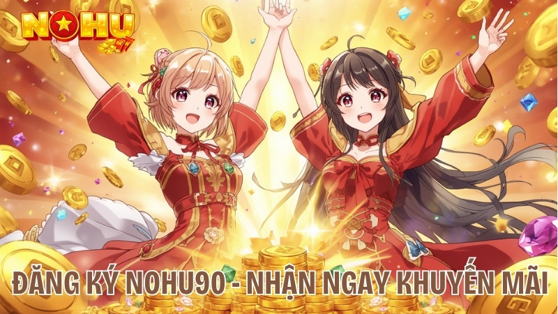 Đăng ký Nohu90 - Nhận ngay Khuyến Mãi
