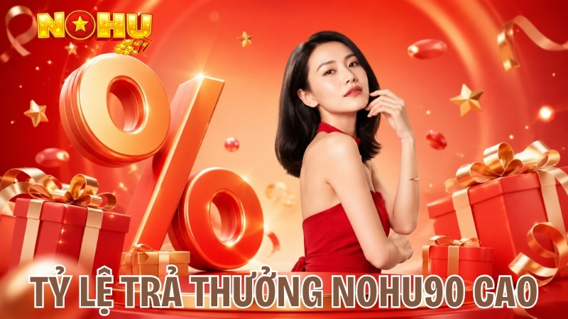 Tỷ lệ trả thưởng cực cao tại Nohu90